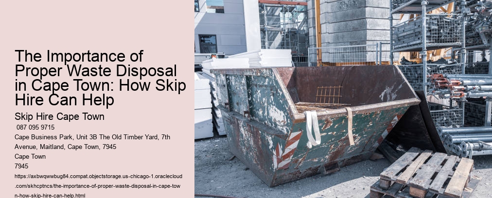The Importance of Proper Waste Disposal in Cape Town: How Skip Hire Can Help